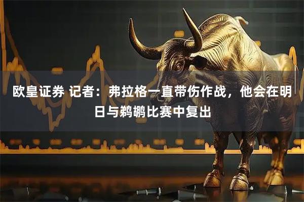 欧皇证券 记者：弗拉格一直带伤作战，他会在明日与鹈鹕比赛中复出
